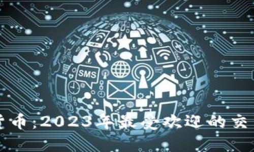 畅玩加密货币：2023年最受欢迎的交易软件推荐