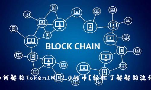 如何解锁TokenIM 2.0的币？轻松了解解锁流程！