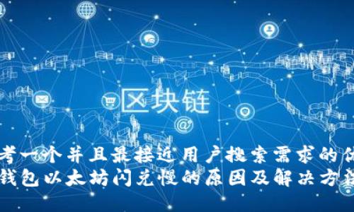 思考一个并且最接近用户搜索需求的优质
TP钱包以太坊闪兑慢的原因及解决方法