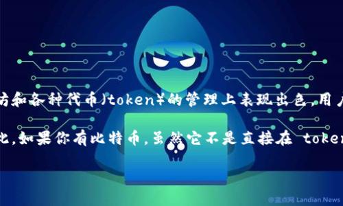 当然可以提到 token.im 钱包，这是一款相对流行的数字货币钱包，尤其在以太坊和各种代币（token）的管理上表现出色。用户可以使用 token.im 钱包来管理、发送和接收各种加密资产，包括比特币（BTC）。

虽然 token.im 主要以太坊生态系统为主，但它也能支持一些跨链资产交易。因此，如果你有比特币，虽然它不是直接在 token.im 钱包中管理的，但也可以通过某些交换平台或工具进行转换和管理。

如果你想了解更多关于该钱包的安全性、特性以及如何使用，欢迎告诉我！