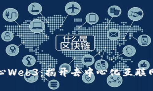 探索核心Web3：揭开去中心化互联网的迷雾