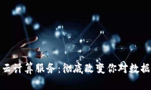 探索区块链云计算服务：彻底改变你对数据存储的认知