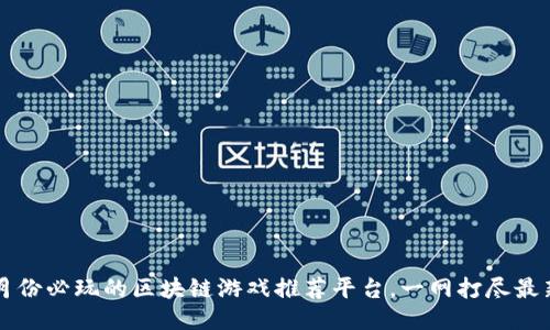 2023年6月份必玩的区块链游戏推荐平台，一网打尽最新热门游戏
