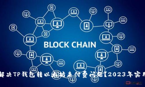 如何解决TP钱包转以太坊未付费问题？2023年实用指南