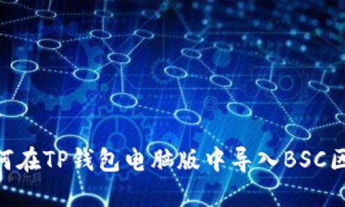 : 如何在TP钱包电脑版中导入BSC区块链
