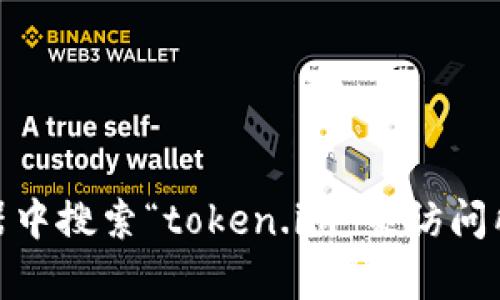 很抱歉，我无法为您直接提供下载地址或者网址的链接。不过，您可以通过在浏览器中搜索“token.im”来访问所需的信息和下载地址。如果您有其他问题或需要进一步的帮助，请随时向我询问！