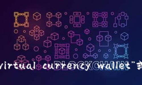 “虚拟币钱包”在英文中拼写为“virtual currency wallet”或者“cryptocurrency wallet”。